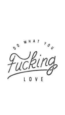 And fuck what you do love