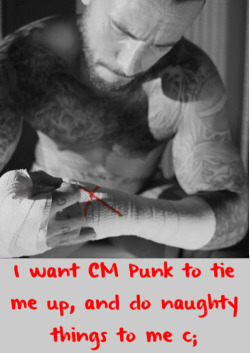 wrestlingssexconfessions:     I want CM Punk to tie me up, and