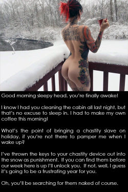 clickthelock:  I’ve thrown the keys to your chastity device out into the snow as punishment. 