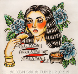 alxbngala:  “El Taco Nuestro de Cada Dia” by:Alejandra