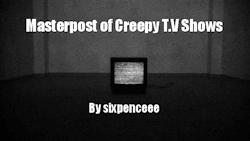 sixpenceee:A continuation of the creepy things to watch on my
