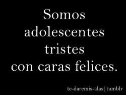 te-daremis-alas:  Somos adolescentes tristes con caras felices.