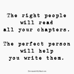 diveinside-mymind:  The right people will read all your chapters;
