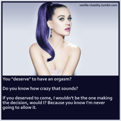 vanilla-chastity:  You “deserve” to have an orgasm? Do you