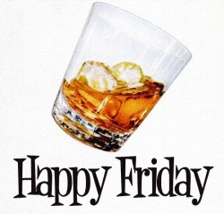 HAPPY FRIDAY EVERYONE! Let’s all get fucked up…