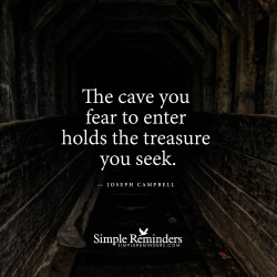 mysimplereminders:  “The cave you fear to enter holds the treasure