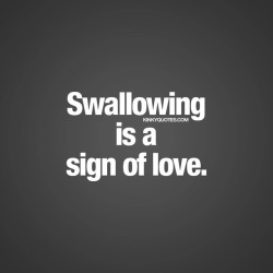 kinkyquotes:  #Swallowing is a #signoflove 😈😍 👉 Like