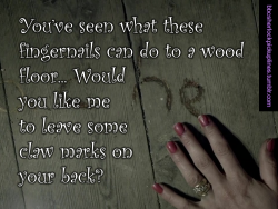 &ldquo;You&rsquo;ve seen what these fingernails can do to a wood floor&hellip; Would you like me to leave some claw marks on your back?&rdquo;