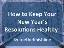 toethefinishline:  How to make healthy New Year’s Resolutions: