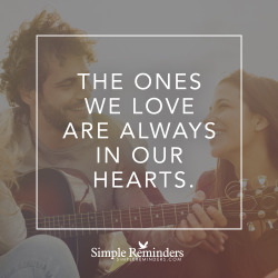 mysimplereminders:  “The ones we love are always in our hearts.”