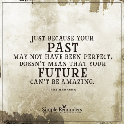 mysimplereminders:  “Just because your past may not have been