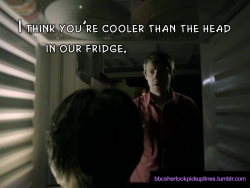 “I think you’re cooler than the head in our fridge.”