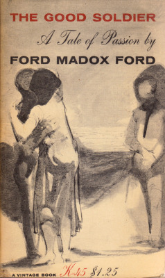 The Good Soldier, by Ford Madox Ford (Vintage Books, 1960). From