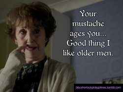 &ldquo;Your mustache ages you&hellip; Good thing I like older men.&rdquo;