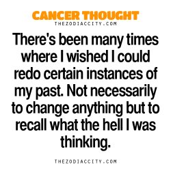 zodiaccity:  Cancer Thought. – “There’s been many times