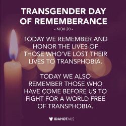 idahotau:  Today, November 20th, is Transgender Day of Remembrance. This
