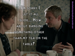 â€œIâ€™m sorry I let it all slide&hellip; How about banging something other than my tea on the table?â€