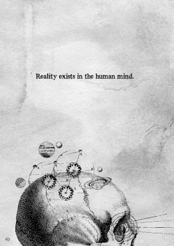  “Reality exists in the human mind, and nowhere else.” -