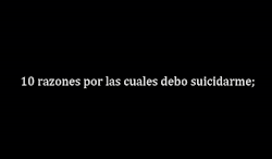 suicidialthoughts:  10 razones para suicidarme. 