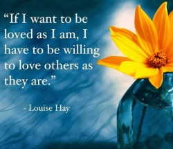 bestlovequotes:  I have to be willing to love others as they