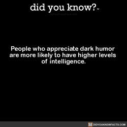 did-you-kno:  People who appreciate dark humor  are more likely