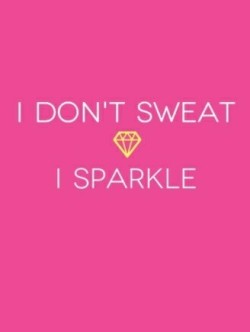 kinkycutequotes:  I don’t sweatI sparkle ~k/cq~