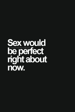 Anytime time is the perfect time for sex. Especially right now