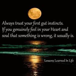 empower-within:  Always trust your first gut instincts. If you