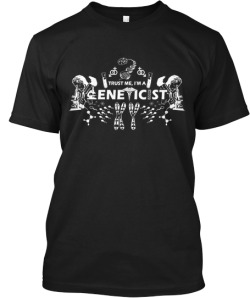captainsugarr:  This shirt can be found here http://teespring.com/i-am-a-geneticist