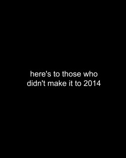 joshramsei:  RIP to all those who didn’t make it to 2014. And