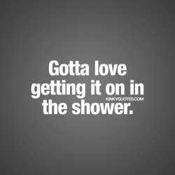 kinkyquotes:  Gotta love getting it on in the shower. 🙌🏼