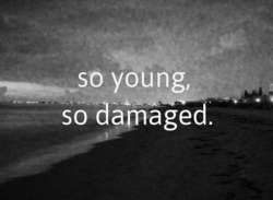 angiiiiiiiii:  sad—-quotes:  so young, so damaged.