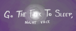 nothistoryyet:   Dear listeners, I love you, but please. Go. To. Sleep. Good night, Night Vale, good night.  Don’t ask me why I made this. ((Parody of infamous picture book Go The F*ck To Sleep by Adam Mansbach)) 