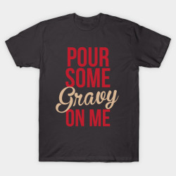 teepublic:  >>> Pour Some Gravy On Me by kathleenjanedesigns