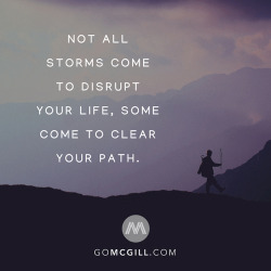 gomcgill:  Not all storms come to disrupt your life, some come