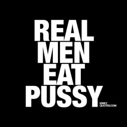 kinkyquotes:  Real men #eatpussy 😈👍 Oh yes they do. 👅😉