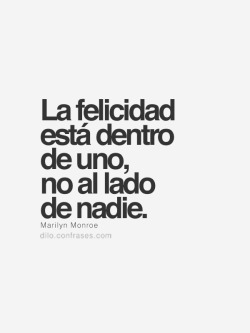 confrases:  La felicidad está dentro de uno, no al lado de nadie.