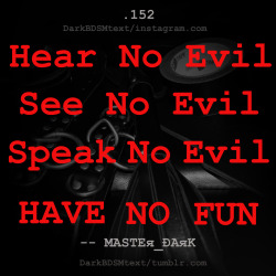 darkbdsmtext:  Hear No Evil.  See No Evil.  Speak No Evil. 