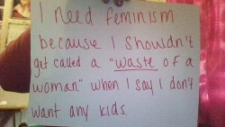 whoneedsfeminism:  I need feminism because I shouldn’t be called