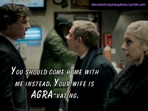 “You should come home with me instead. Your wife is AGRA-vating.”