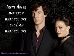 â€œIrene Adler may know what you like, but I am what you like.â€