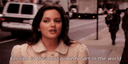 theoneandonlygossipgirl:  Fashion is the most powerful art in