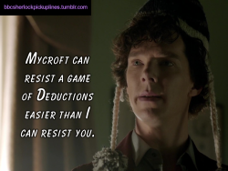 â€œMycroft can resist a game of Deductions easier than I