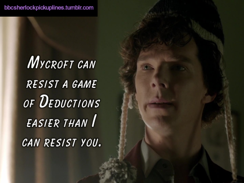 â€œMycroft can resist a game of Deductions easier than I can resist you.â€