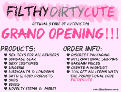 cutevictim:  YOU GUYS, I’M FINALLY OPENING MY STORE, FILTHYDIRTYCUTE!!