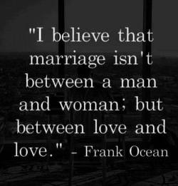 haveagaydayorg:“I believe that marriage isn’t between