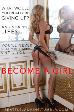 iwannabejanelle:  seattlejasmine:  http://seattlejasmine.tumblr.com What would you really be giving up? An unhappy life? Youâ€™ll never be really happy until you become a girl.  So true! 