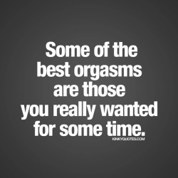 kinkyquotes:  Some of the best #orgasms are those you really