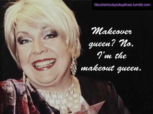 “Makeover queen? No, I’m the makeout queen.”