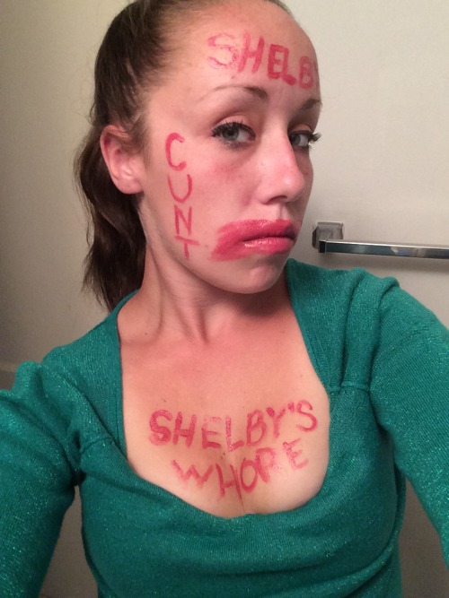 shelbys555:  Isnt she beautiful? My name branded on her lil subbie face like a good girl.   “Shelby. Cunt. Shelby’s Whore.” Shelby’s got it goin’ on…